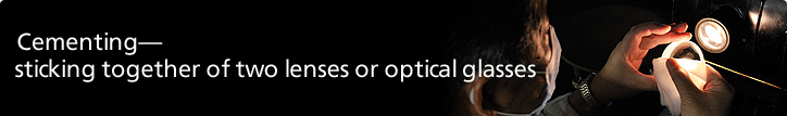 Cementing—sticking together of two lenses or optical glasses