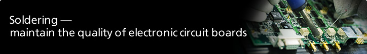 Soldering—maintain the quality of electronic circuit boards