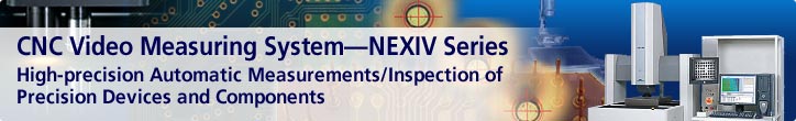 CNC Video Measuring System—NEXIV Series—High-precision Automatic Measurements/Inspection of Precision Devices and Components